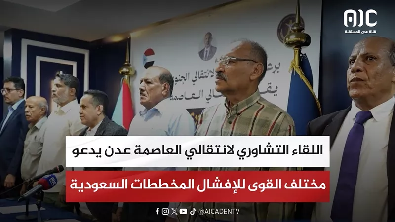 اللقاء التشاوري لانتقالي العاصمة عدن يدعو مختلف القوى للإفشال المخططات السعودية