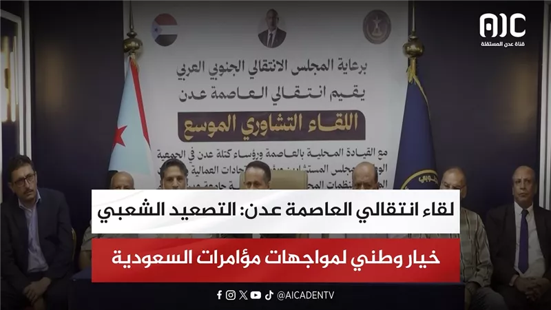 لقاء انتقالي العاصمة عدن: التصعيد الشعبي خيار وطني لمواجهات مؤامرات السعودية