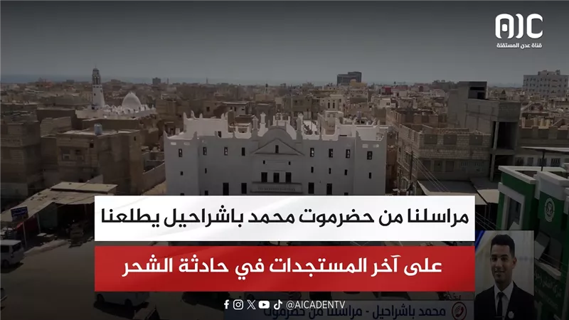 مراسلنا من حضرموت محمد باشراحيل يطلعنا على آخر المستجدات في حادثة الشحر