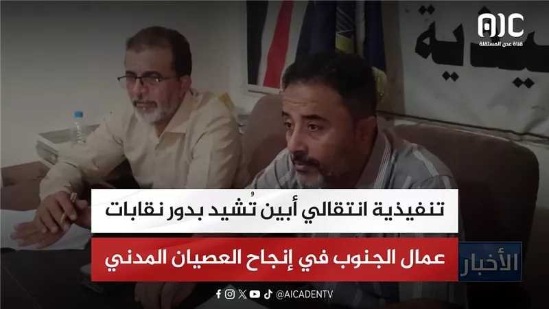 تنفيذية انتقالي أبين تُشيد بدور نقابات عمال الجنوب في إنجاح العصيان المدني