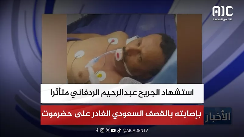 استشهاد الجريح عبدالرحيم الردفاني متأثرا بإصابته بالقصف السعودي الغادر على حضرموت