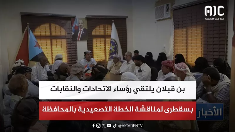 بن قبلان يلتقي رؤساء الاتحادات والنقابات بسقطرى لمناقشة الخطة التصعيدية بالمحافظة