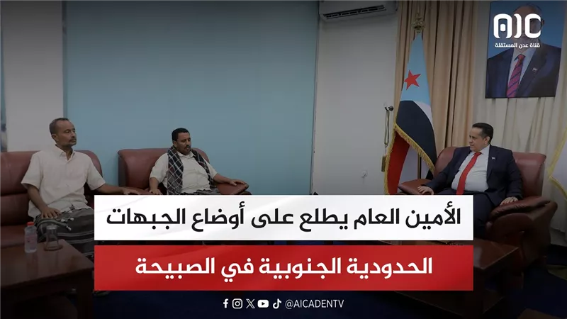 الأمين العام يطلع على أوضاع الجبهات الحدودية الجنوبية في الصبيحة