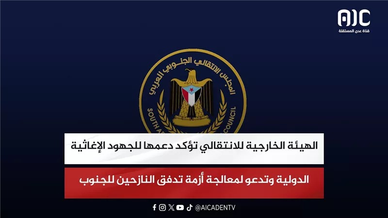 الهيئة الخارجية للانتقالي تؤكد دعمها للجهود الإغاثية الدولية وتدعو لمعالجة أزمة تدفق النازحين للجنوب